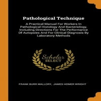 Patológiás technika: Gyakorlati kézikönyv a kóros szövettani és bakteriológiában alkalmazott munkavállalók számára, ideértve